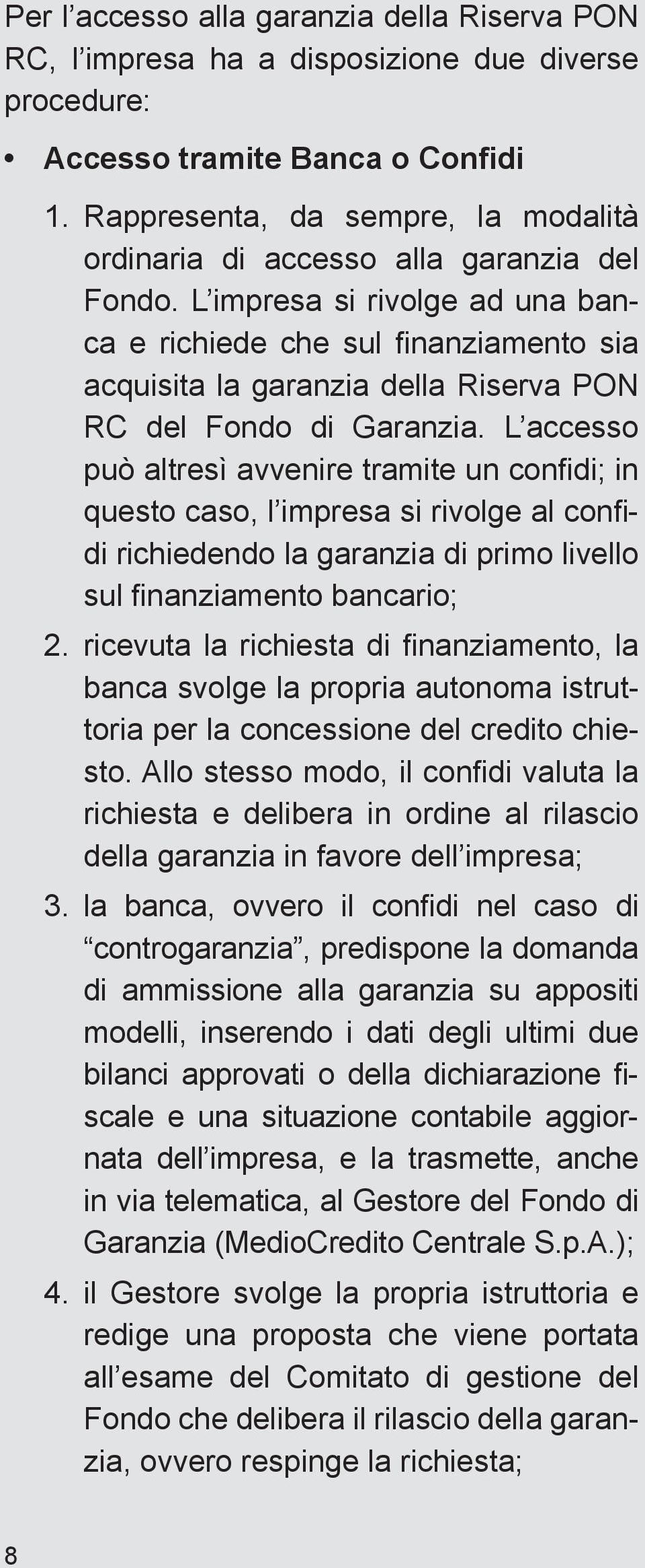 L impresa si rivolge ad una banca e richiede che sul finanziamento sia acquisita la garanzia della Riserva PON RC del Fondo di Garanzia.