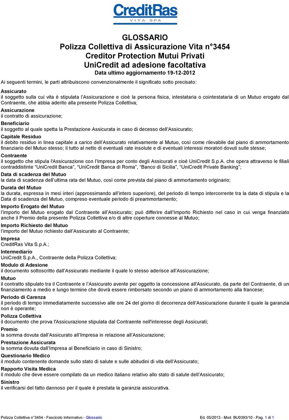 erogato dal Contraente, che abbia aderito alla presente Polizza Collettiva; Assicurazione il contratto di assicurazione; Beneficiario il soggetto al quale spetta la Prestazione Assicurata in caso di