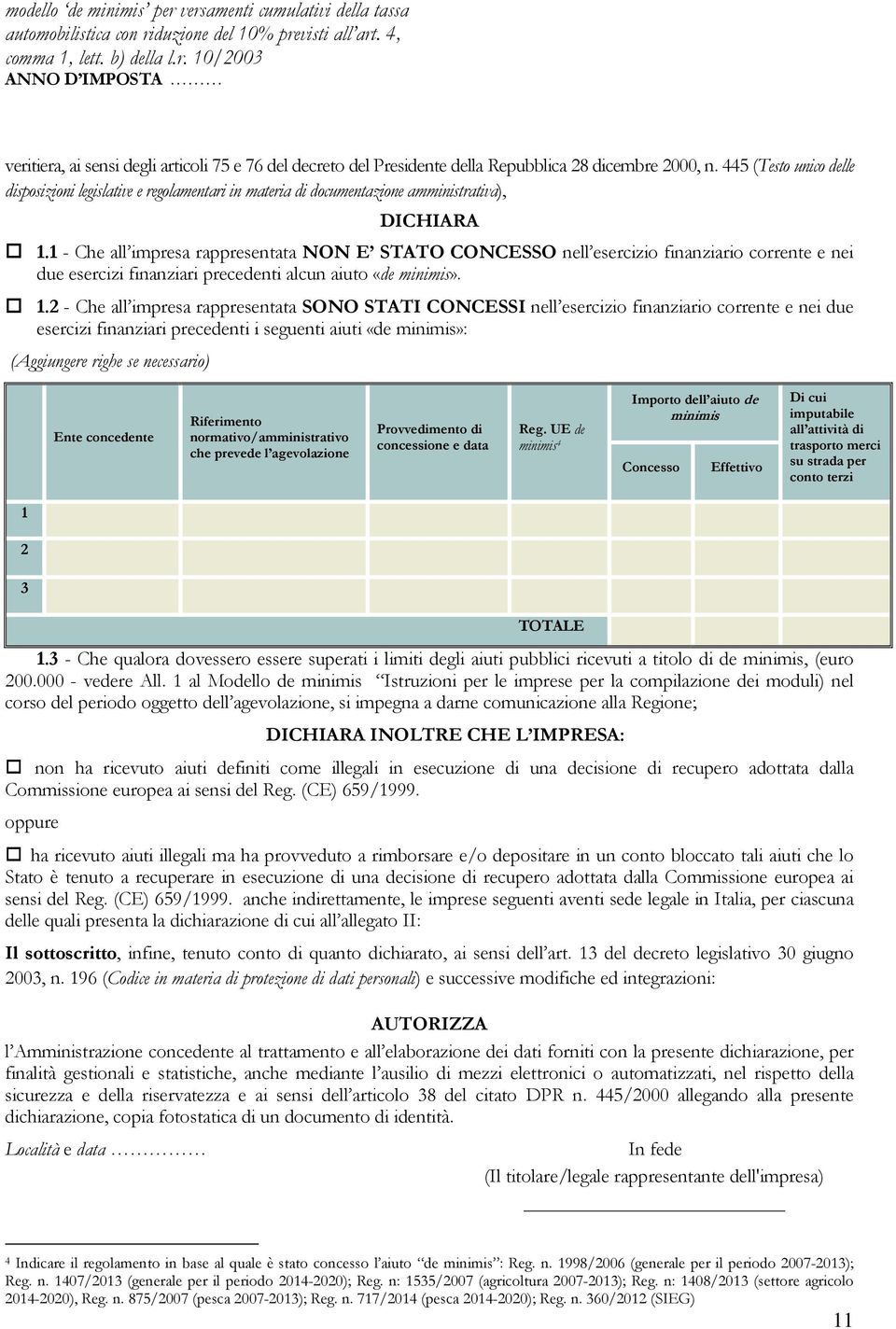 1 - Che all impresa rappresentata NON E STATO CONCESSO nell esercizio finanziario corrente e nei due esercizi finanziari precedenti alcun aiuto «de minimis». 1.