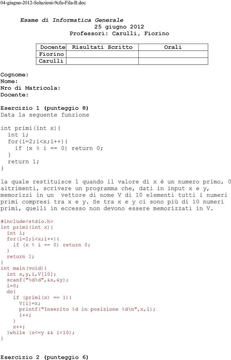 la seguente funzione int primi(int x) int i; for(i=2;i<x;i++) if (x % i == 0) return 0; return 1; la quale restituisce 1 quando il valore di x è un numero primo, 0 altrimenti, scrivere un programma