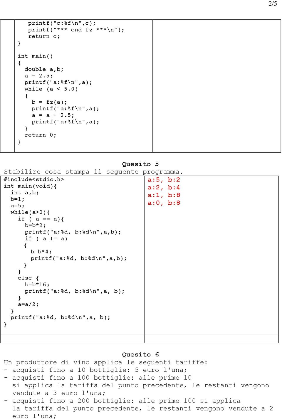 a:5, b:2 int main(void) a:2, b:4 int a,b; a:1, b:8 b=1; a=5; a:0, b:8 while(a>0) if ( a == a) b=b*2; printf("a:%d, b:%d\n",a,b); if ( a!