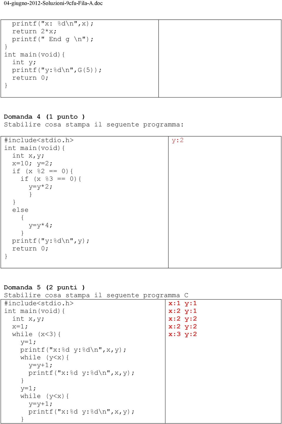 stampa il seguente programma: int main(void) int x,y; x=10; y=2; if (x %2 == 0) if (x %3 == 0) y=y*2; else y=y*4; printf("y:%d\n",y); return 0; y:2