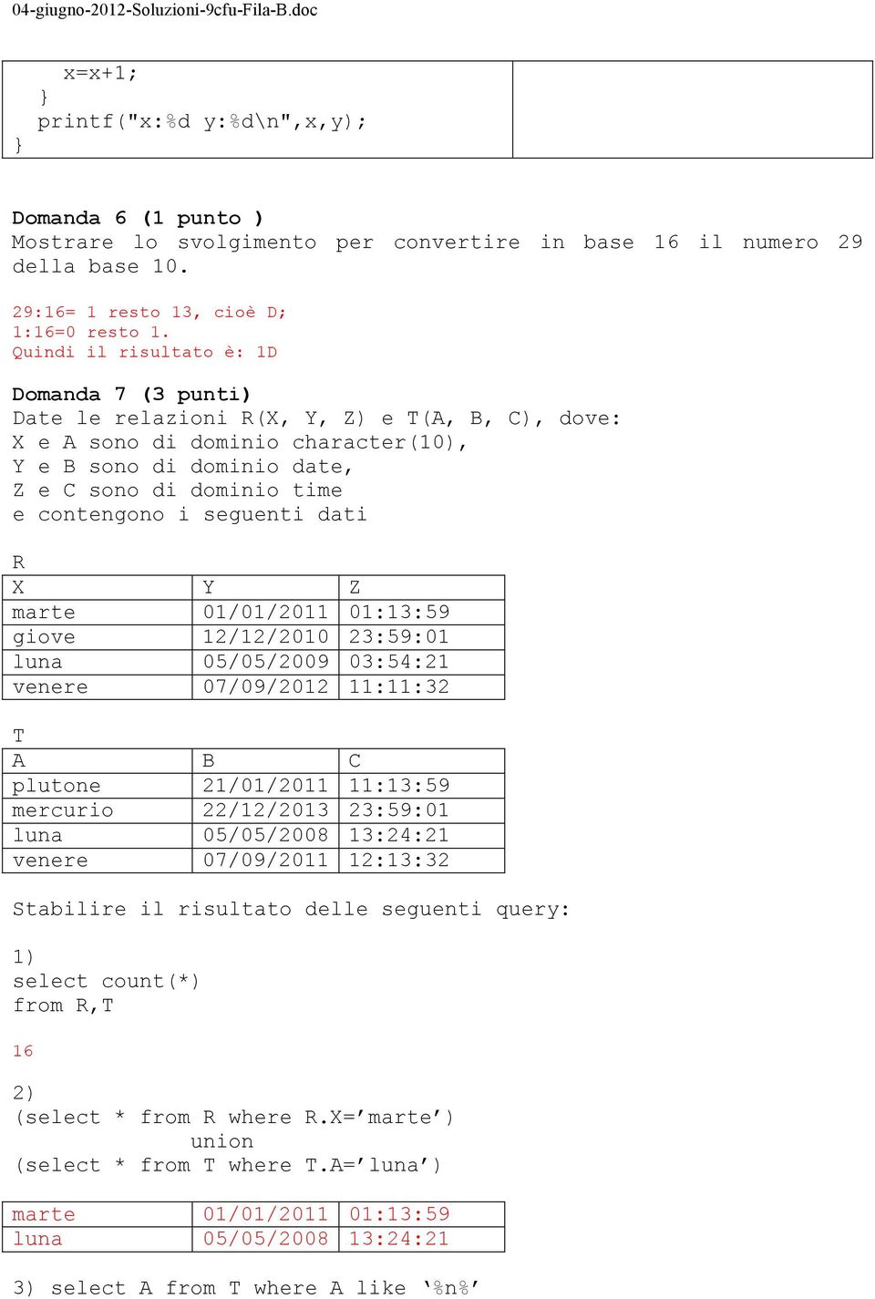 Quindi il risultato è: 1D Domanda 7 (3 punti) Date le relazioni R(X, Y, Z) e T(A, B, C), dove: X e A sono di dominio character(10), Y e B sono di dominio date, Z e C sono di dominio time e contengono