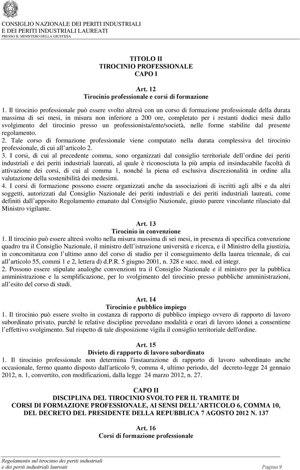 mesi dallo svolgimento del tirocinio presso un professionista/ente/società, nelle forme stabilite dal presente regolamento. 2.