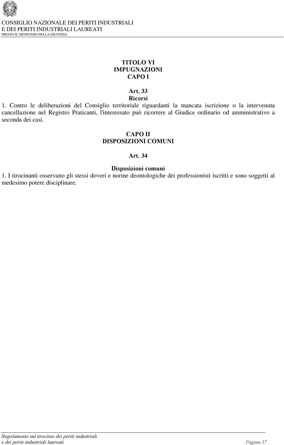 Praticanti, l'interessato può ricorrere al Giudice ordinario od amministrativo a seconda dei casi.