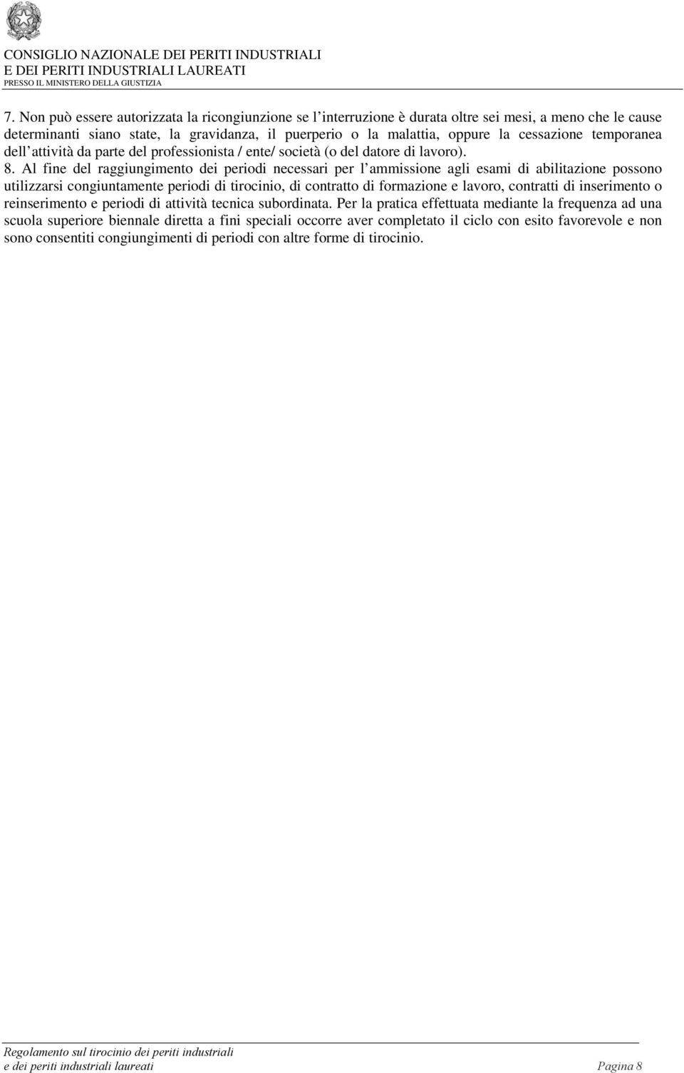 Al fine del raggiungimento dei periodi necessari per l ammissione agli esami di abilitazione possono utilizzarsi congiuntamente periodi di tirocinio, di contratto di formazione e lavoro, contratti di