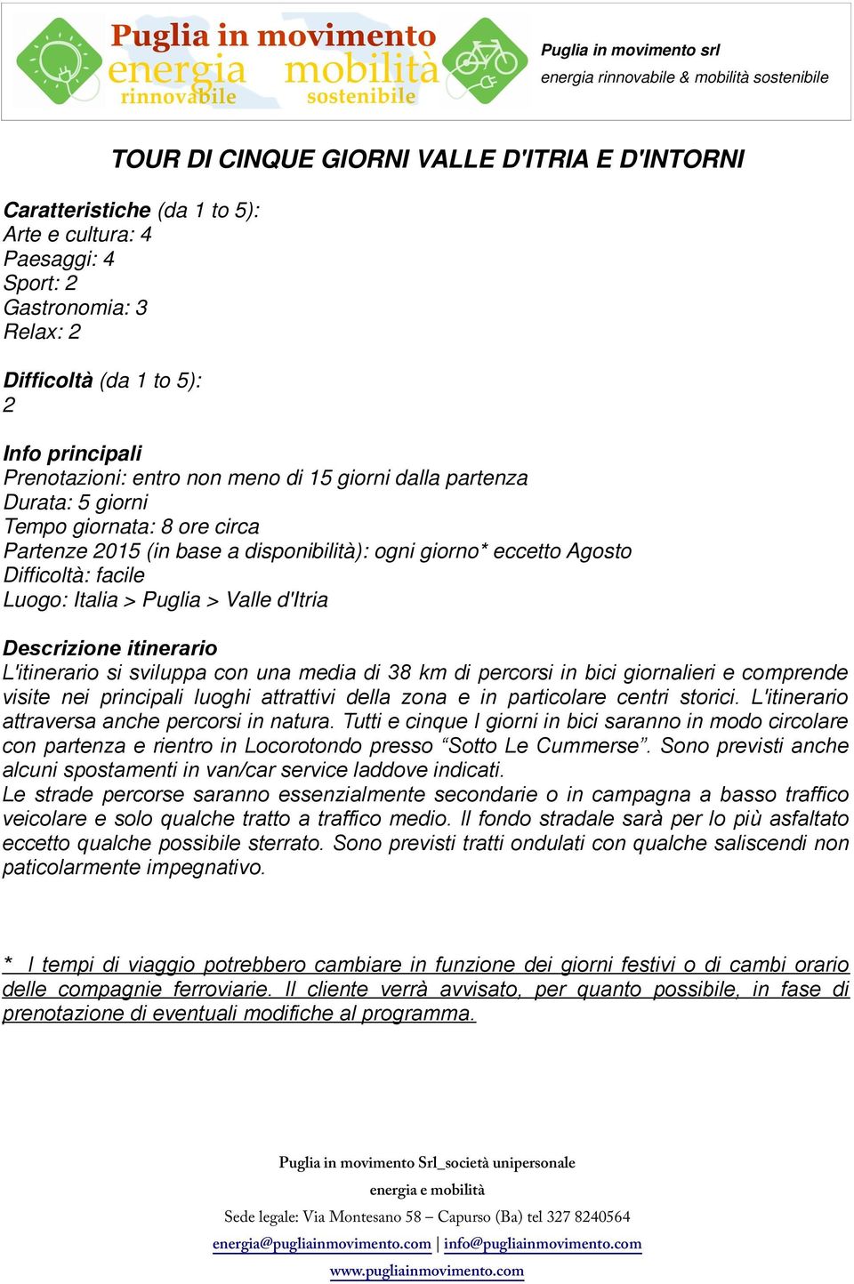 > Valle d'itria Descrizione itinerario L'itinerario si sviluppa con una media di 38 km di percorsi in bici giornalieri e comprende visite nei principali luoghi attrattivi della zona e in particolare