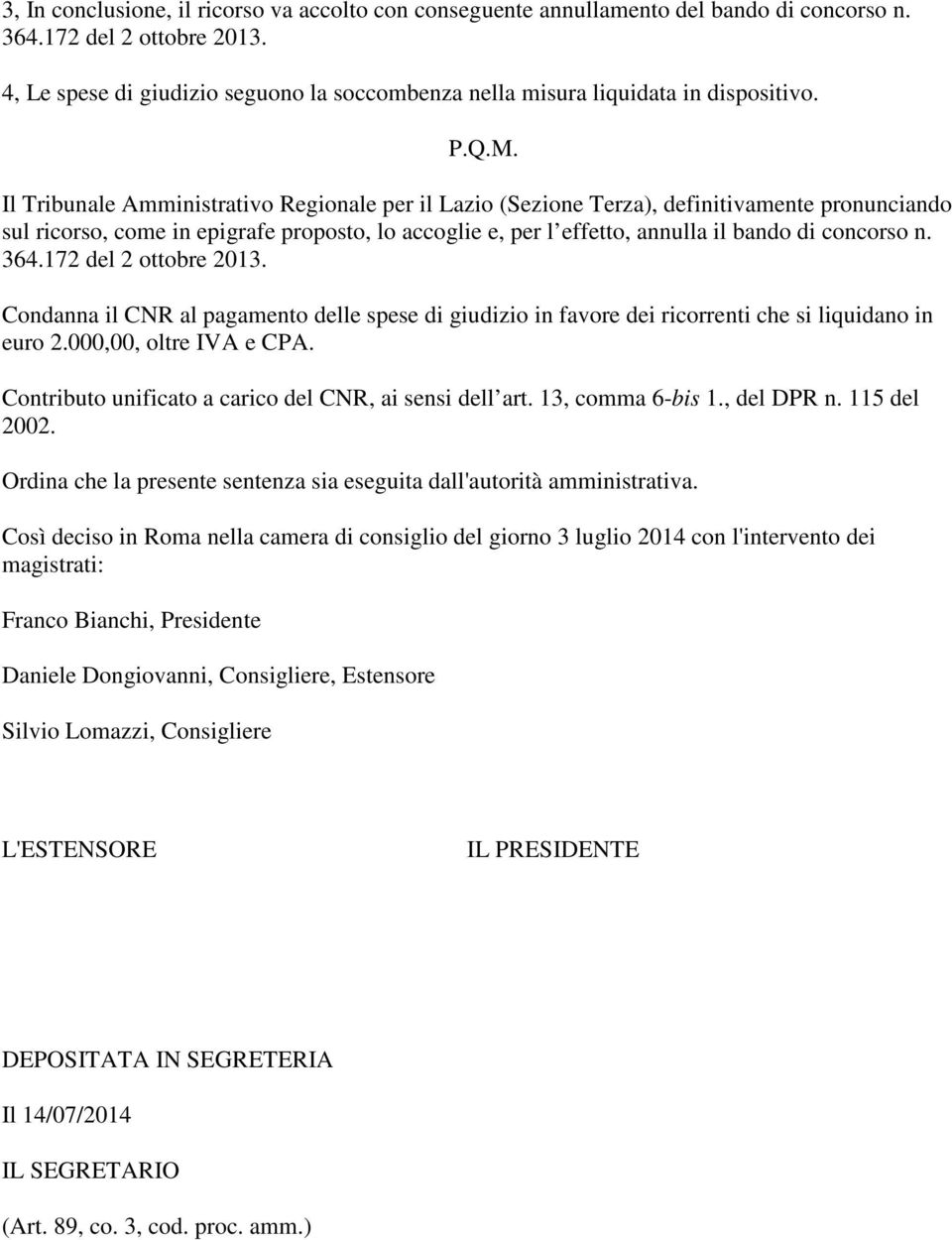 Il Tribunale Amministrativo Regionale per il Lazio (Sezione Terza), definitivamente pronunciando sul ricorso, come in epigrafe proposto, lo accoglie e, per l effetto, annulla il bando di concorso n.