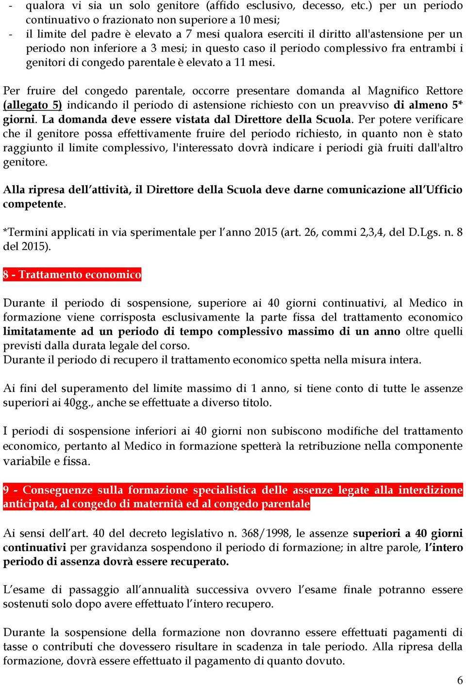 questo caso il periodo complessivo fra entrambi i genitori di congedo parentale è elevato a 11 mesi.