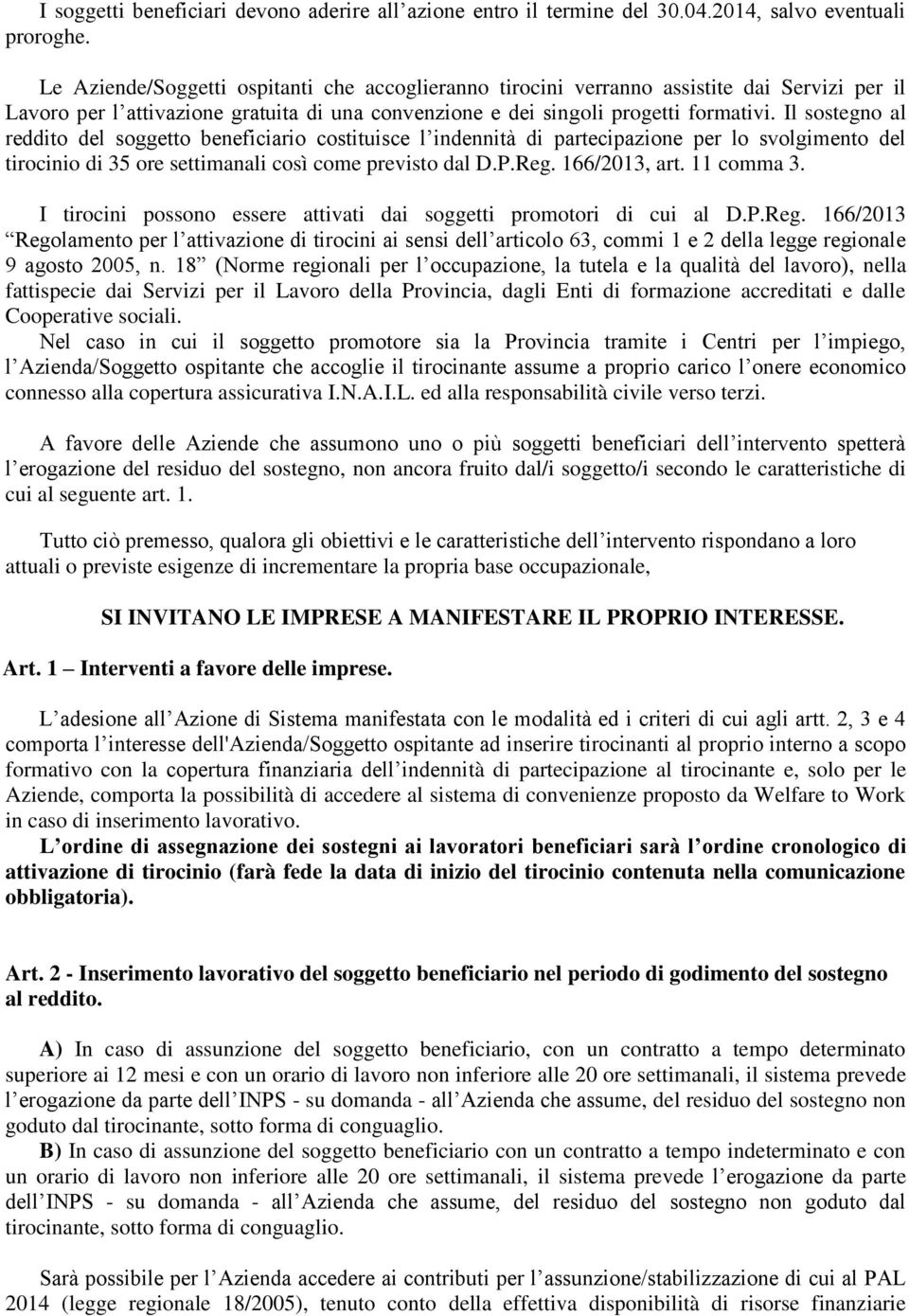 Il sostegno al reddito del soggetto beneficiario costituisce l indennità di partecipazione per lo svolgimento del tirocinio di 35 ore settimanali così come previsto dal D.P.Reg. 166/2013, art.