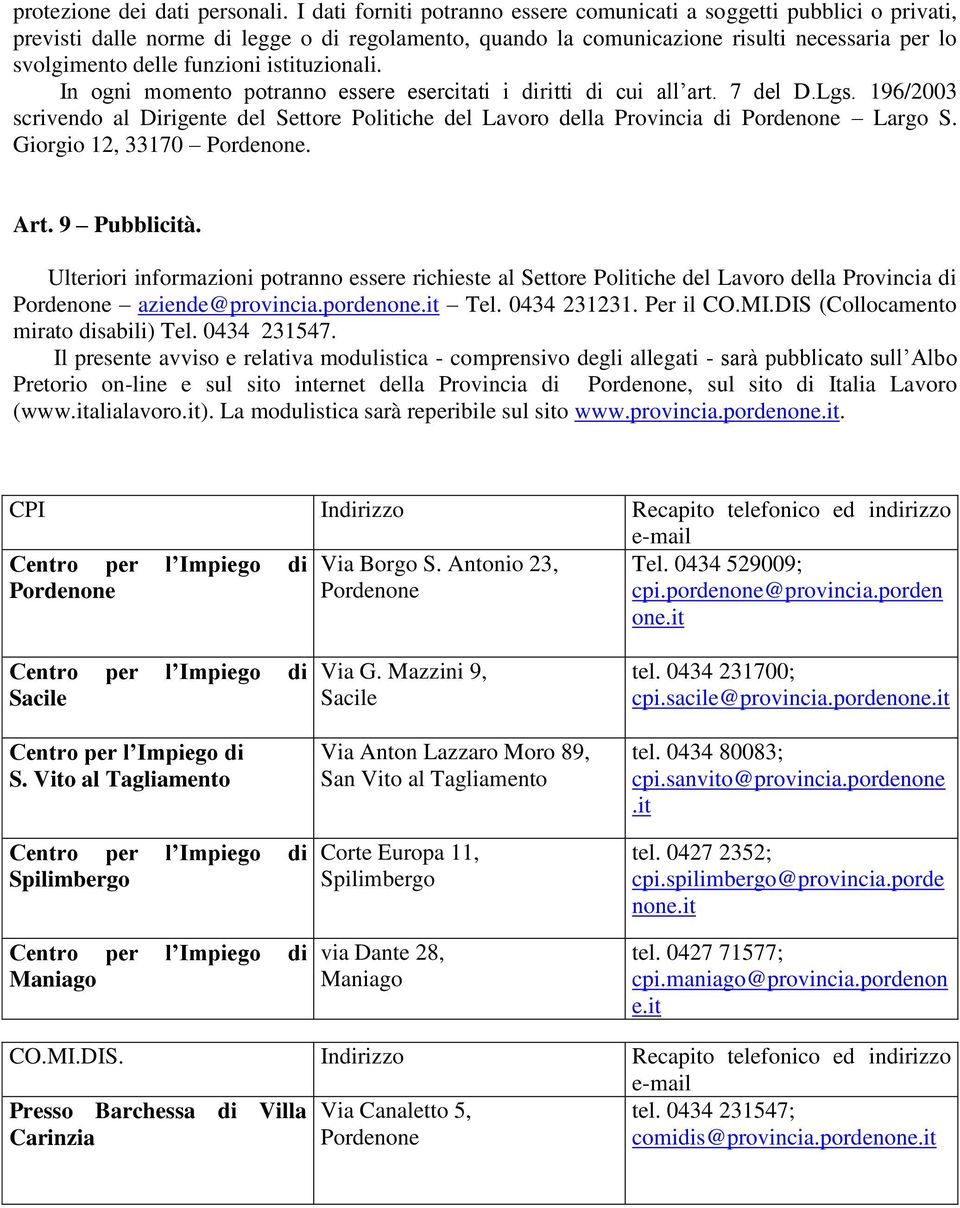 istituzionali. In ogni momento potranno essere esercitati i diritti di cui all art. 7 del D.Lgs. 196/2003 scrivendo al Dirigente del Settore Politiche del Lavoro della Provincia di Pordenone Largo S.