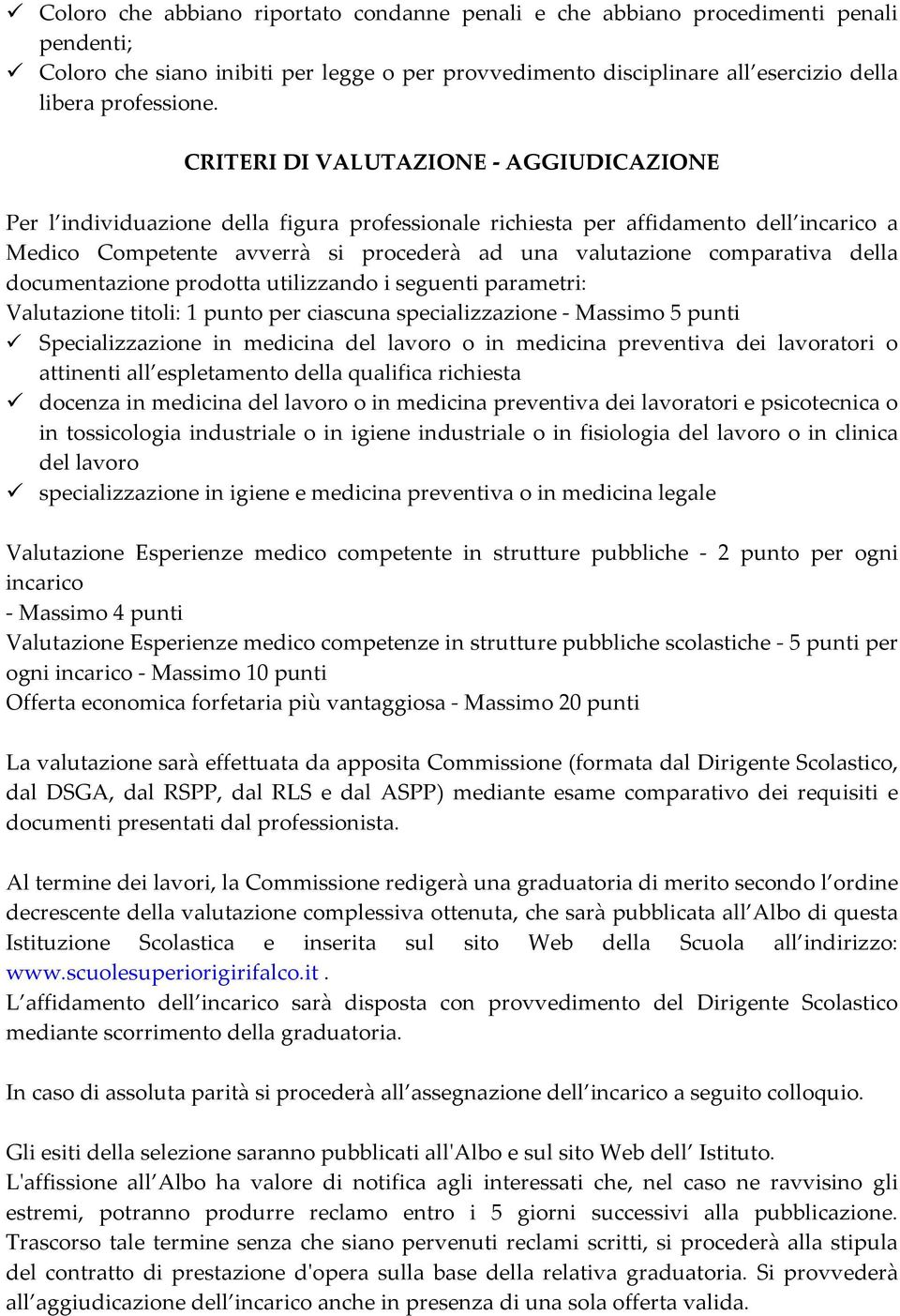 della documentazione prodotta utilizzando i seguenti parametri: Valutazione titoli: 1 punto per ciascuna specializzazione - Massimo 5 punti Specializzazione in medicina del lavoro o in medicina