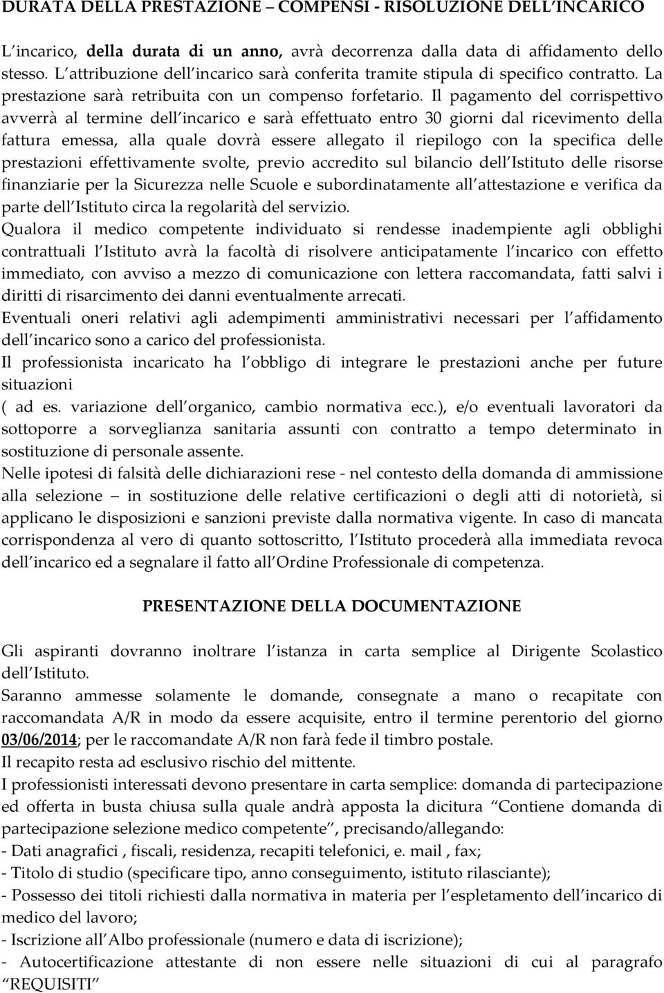 Il pagamento del corrispettivo avverrà al termine dell incarico e sarà effettuato entro 30 giorni dal ricevimento della fattura emessa, alla quale dovrà essere allegato il riepilogo con la specifica