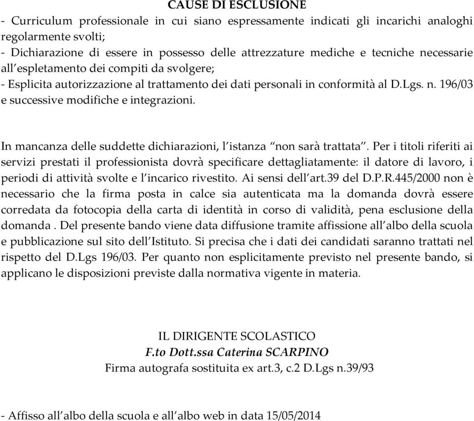 In mancanza delle suddette dichiarazioni, l istanza non sarà trattata.