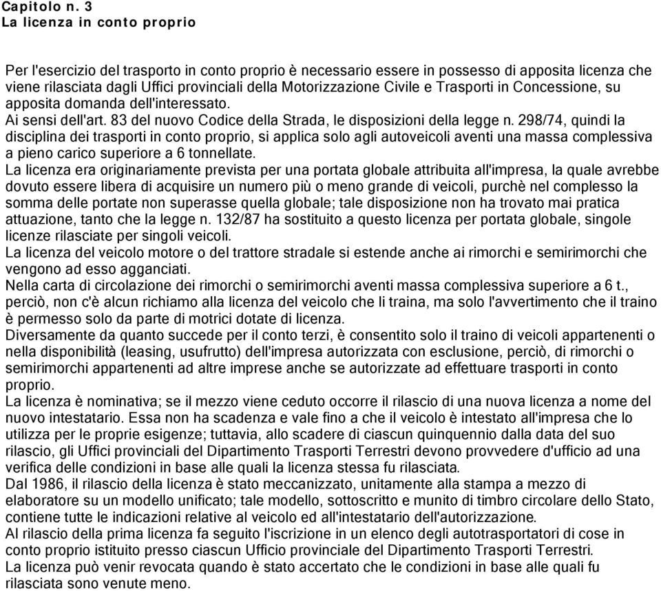 Civile e Trasporti in Concessione, su apposita domanda dell'interessato. Ai sensi dell'art. 83 del nuovo Codice della Strada, le disposizioni della legge n.