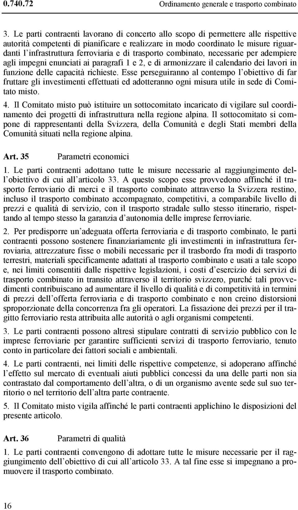 e di trasporto combinato, necessarie per adempiere agli impegni enunciati ai paragrafi 1 e 2, e di armonizzare il calendario dei lavori in funzione delle capacità richieste.