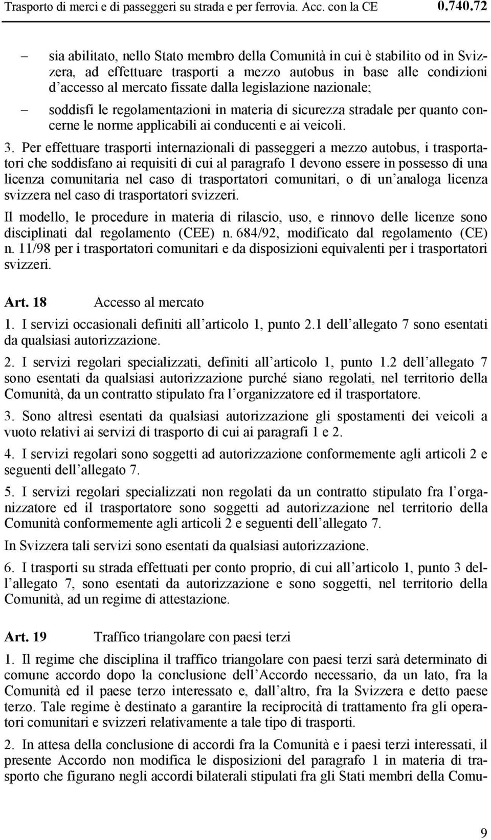 nazionale; soddisfi le regolamentazioni in materia di sicurezza stradale per quanto concerne le norme applicabili ai conducenti e ai veicoli. 3.