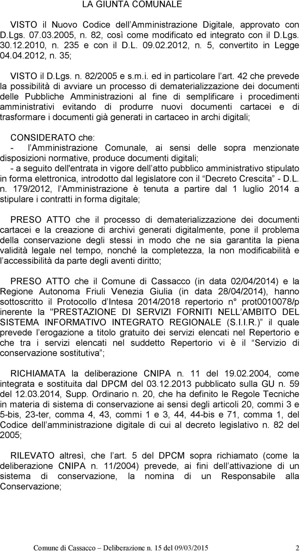 42 che prevede la possibilità di avviare un processo di dematerializzazione dei documenti delle Pubbliche Amministrazioni al fine di semplificare i procedimenti amministrativi evitando di produrre