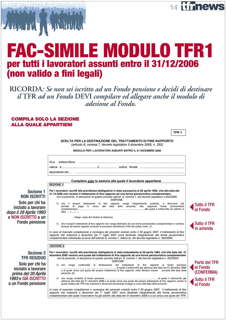 COMPILA SOLO LA SEZIONE ALLA QUALE APPARTIENI SCELTA PER LA DESTINAZIONE DEL TRATTAMENTO DI FINE RAPPORTO (articolo 8, comma 7, decreto legislativo 5 dicembre 2005, n.