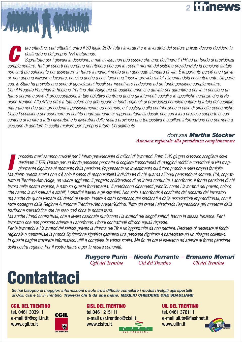 Tutti gli esperti concordano nel ritenere che con le recenti riforme del sistema previdenziale la pensione statale non sarà più suffi ciente per assicurare in futuro il mantenimento di un adeguato