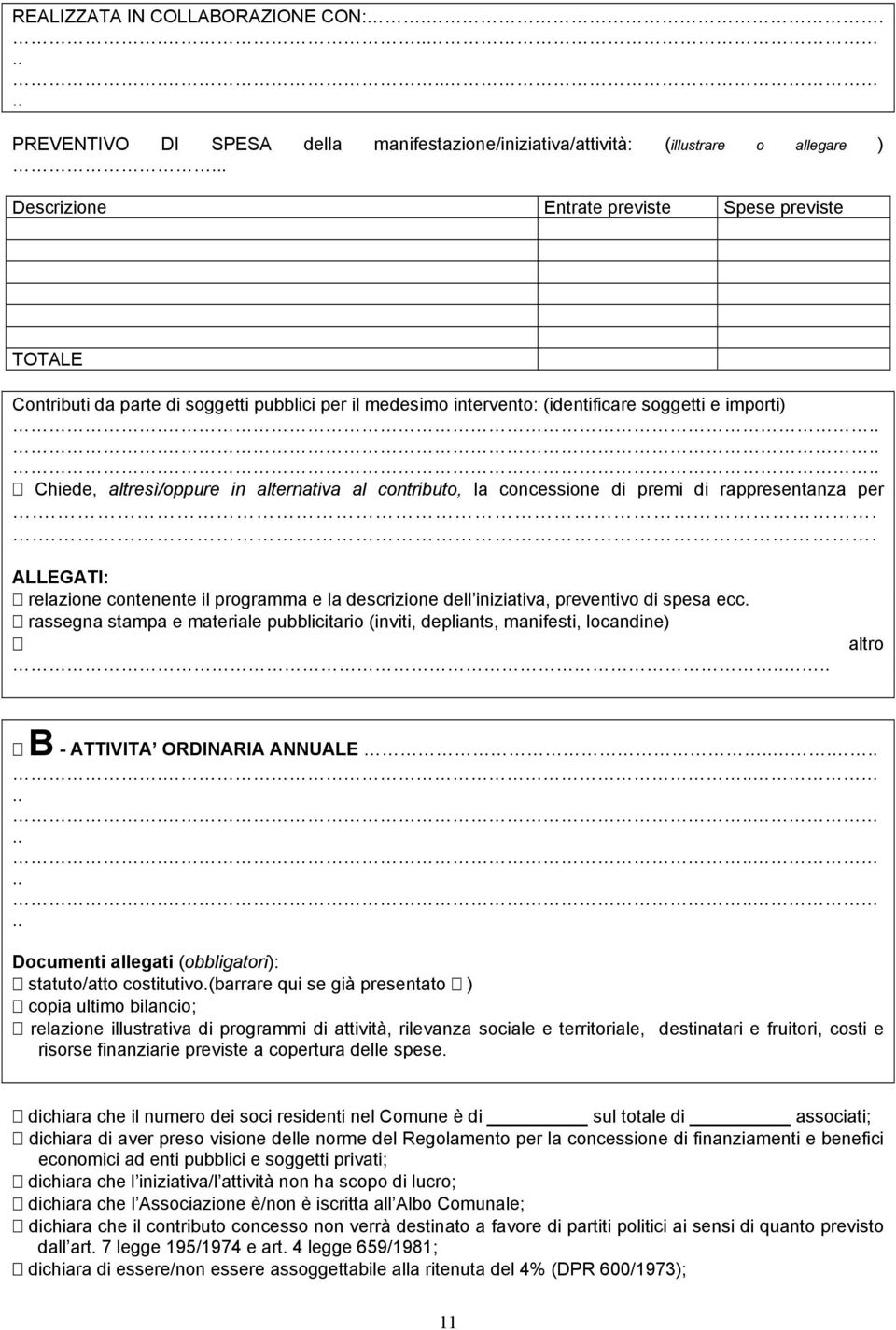 .. Chiede, altresì/oppure in alternativa al contributo, la concessione di premi di rappresentanza per.