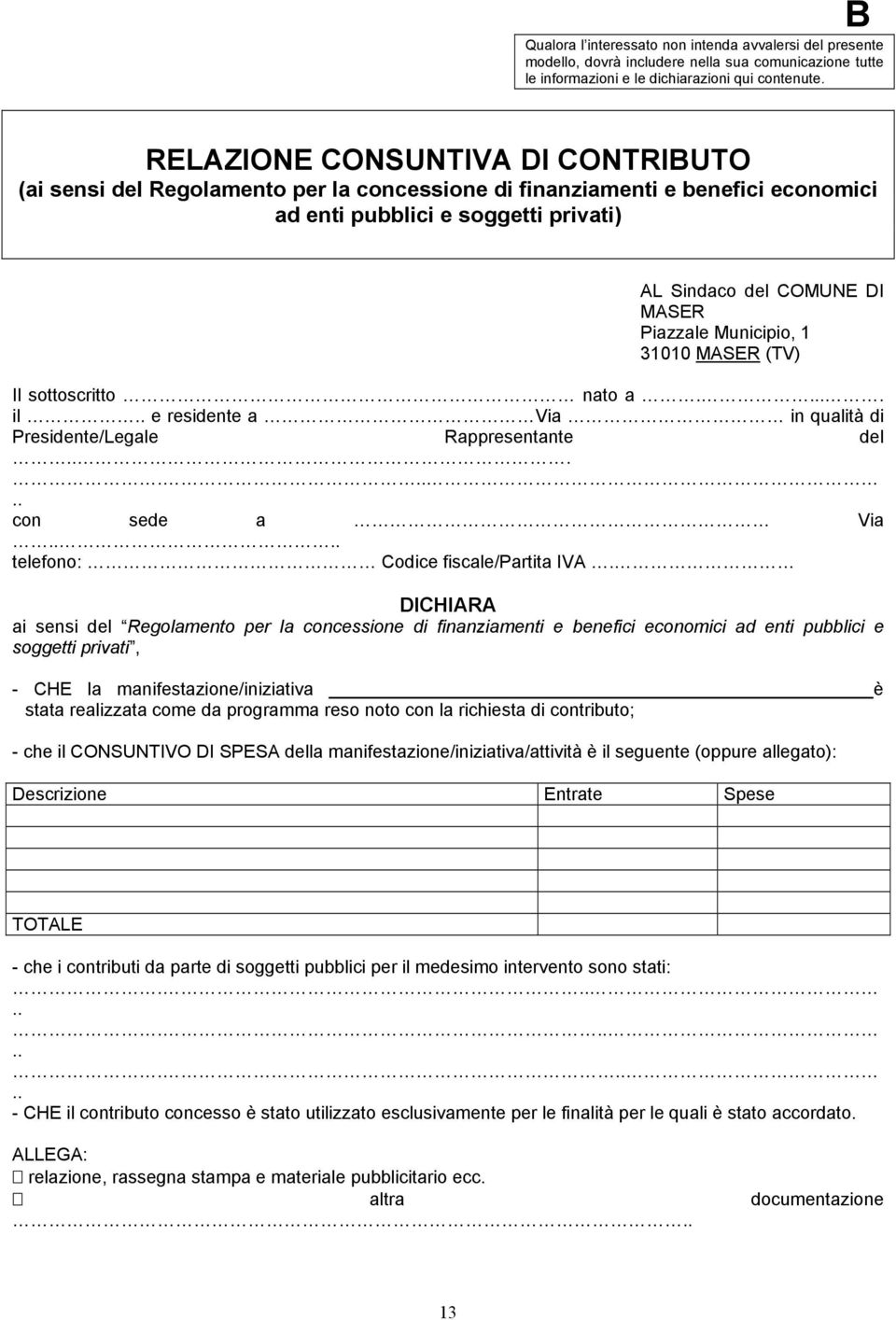 Municipio, 1 31010 MASER (TV) Il sottoscritto nato a... il e residente a Via in qualità di Presidente/Legale Rappresentante del.. con sede a Via telefono: Codice fiscale/partita IVA.