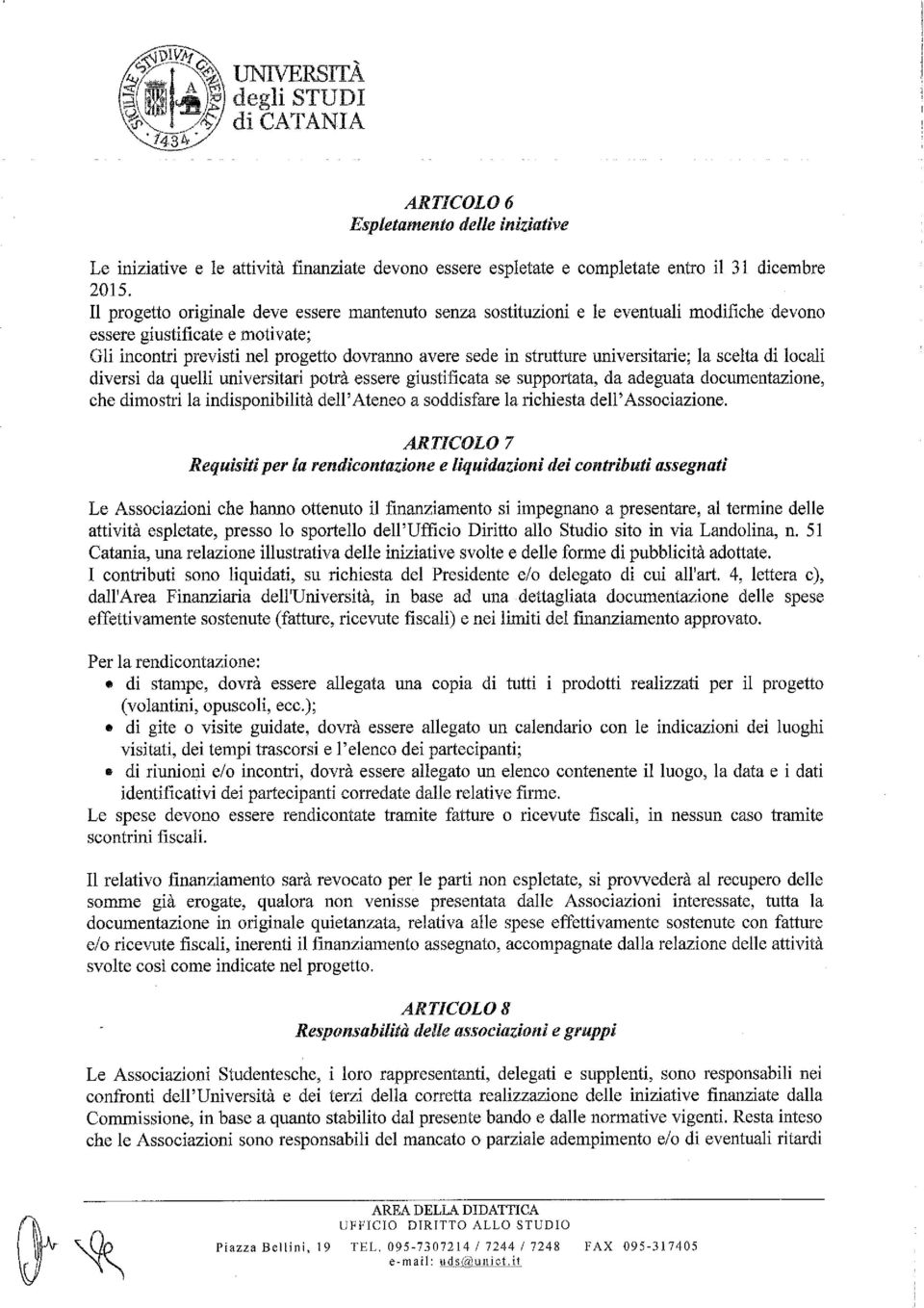 Il progetto originale deve essere mantenuto senza sostituzioni e le eventuali modifiche devono essere giustificate e motivate; Gli incontri previsti nel progetto dovranno avere sede in strutture