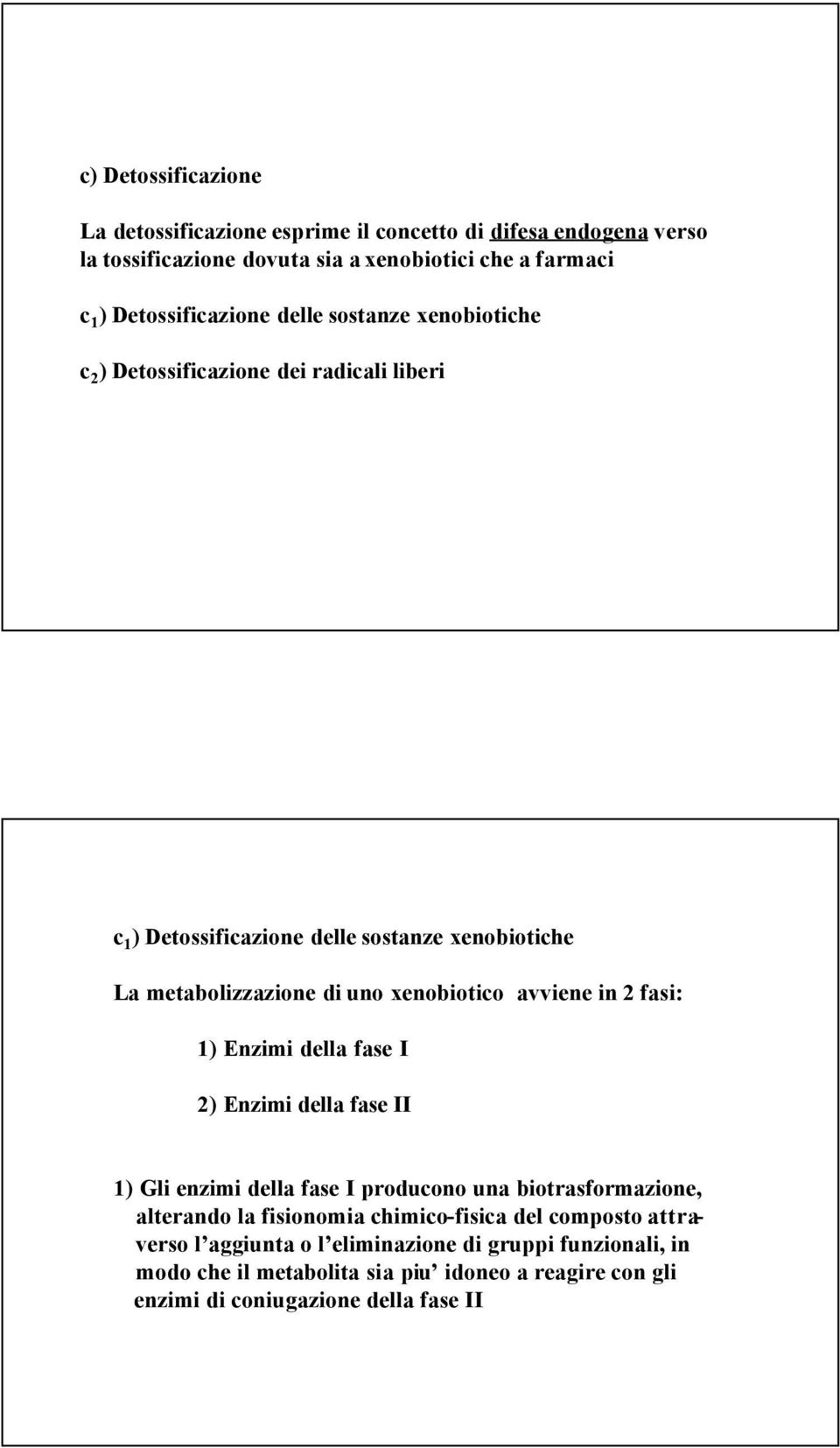 avviene in 2 fasi: 1) Enzimi della fase I 2) Enzimi della fase II 1) Gli enzimi della fase I producono una biotrasformazione, alterando la fisionomia chimico-fisica