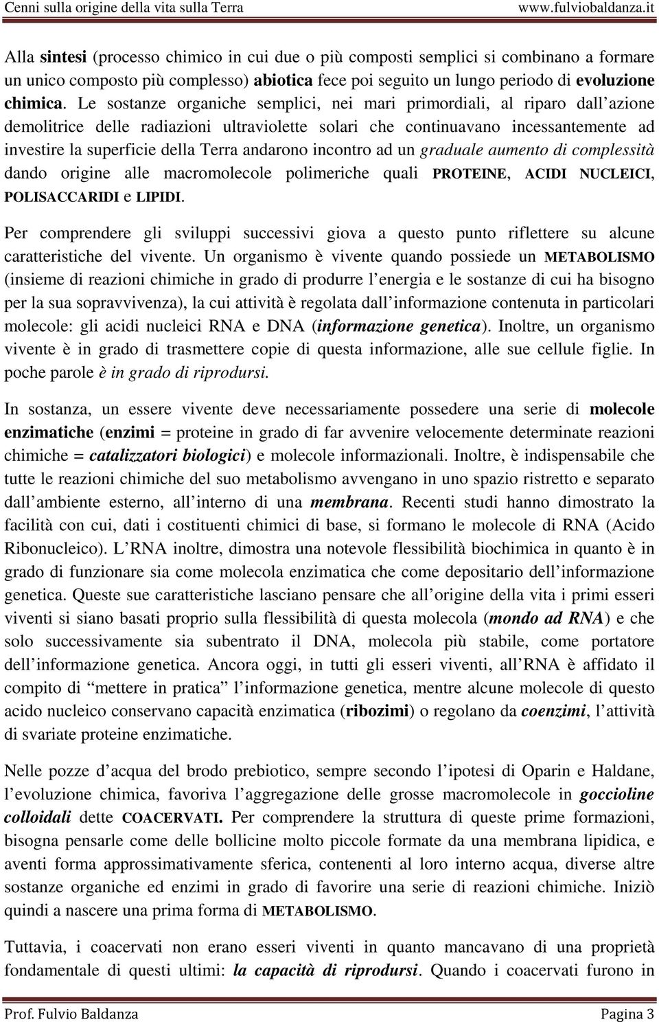 andarono incontro ad un graduale aumento di complessità dando origine alle macromolecole polimeriche quali PROTEINE, ACIDI NUCLEICI, POLISACCARIDI e LIPIDI.