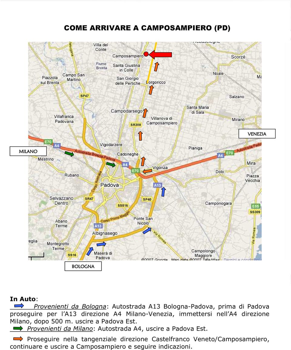 Milano, dopo 500 m. uscire a Padova Est. Provenienti da Milano: Autostrada A4, uscire a Padova Est.