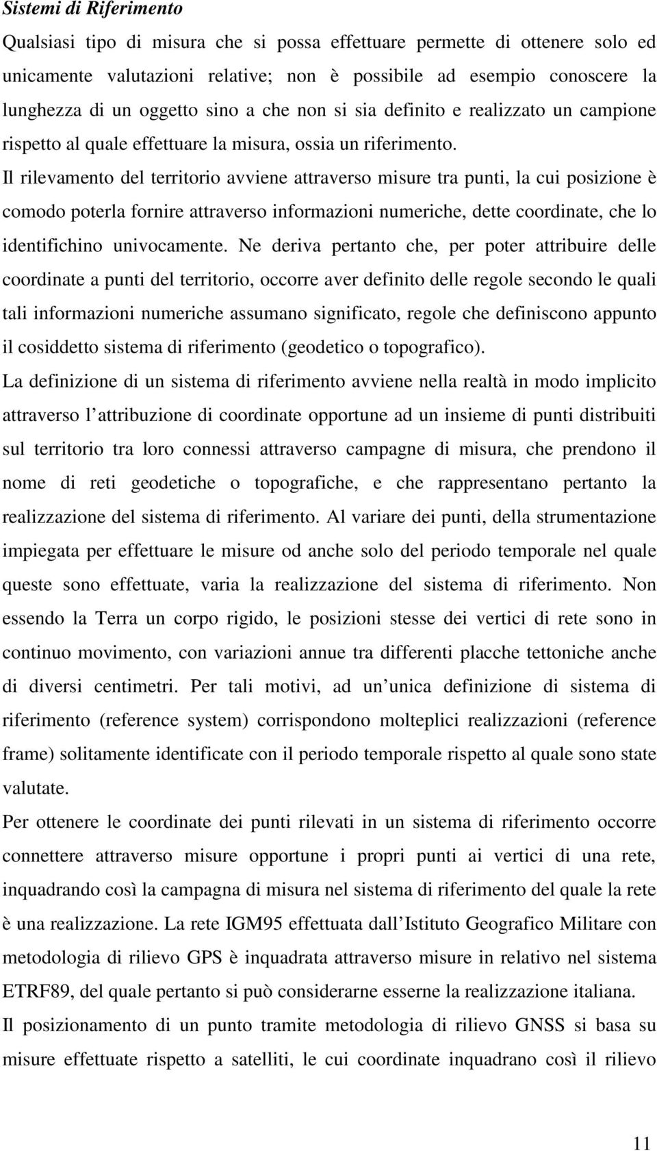 Il rilevamento del territorio avviene attraverso misure tra punti, la cui posizione è comodo poterla fornire attraverso informazioni numeriche, dette coordinate, che lo identifichino univocamente.