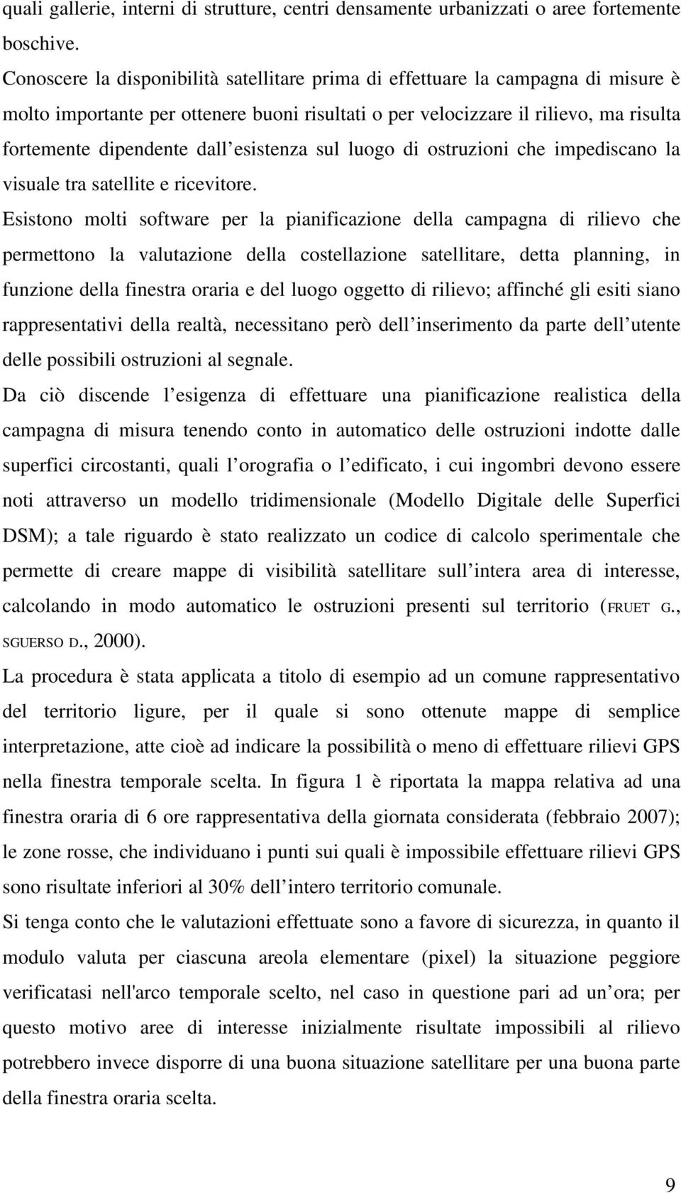 esistenza sul luogo di ostruzioni che impediscano la visuale tra satellite e ricevitore.