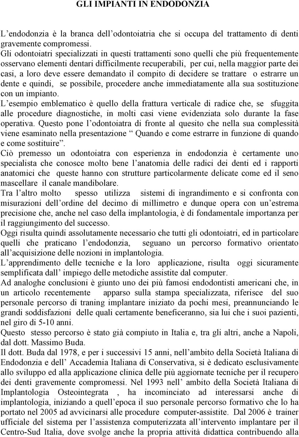 demandato il compito di decidere se trattare o estrarre un dente e quindi, se possibile, procedere anche immediatamente alla sua sostituzione con un impianto.