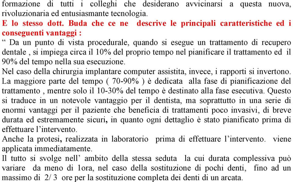 proprio tempo nel pianificare il trattamento ed il 90% del tempo nella sua esecuzione. Nel caso della chirurgia implantare computer assistita, invece, i rapporti si invertono.