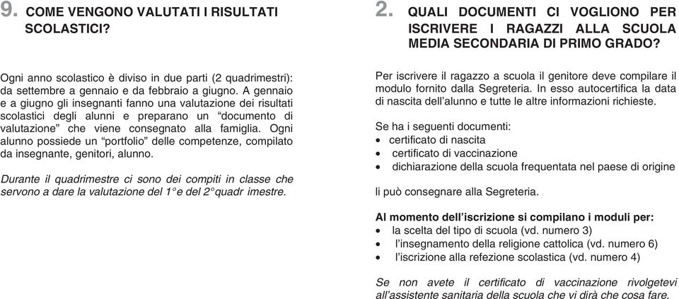 Ogni alunno possiede un portfolio delle competenze, compilato da insegnante, genitori, alunno.