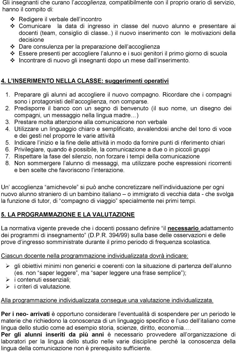 .) il nuovo inserimento con le motivazioni della decisione Dare consulenza per la preparazione dell accoglienza Essere presenti per accogliere l alunno e i suoi genitori il primo giorno di scuola