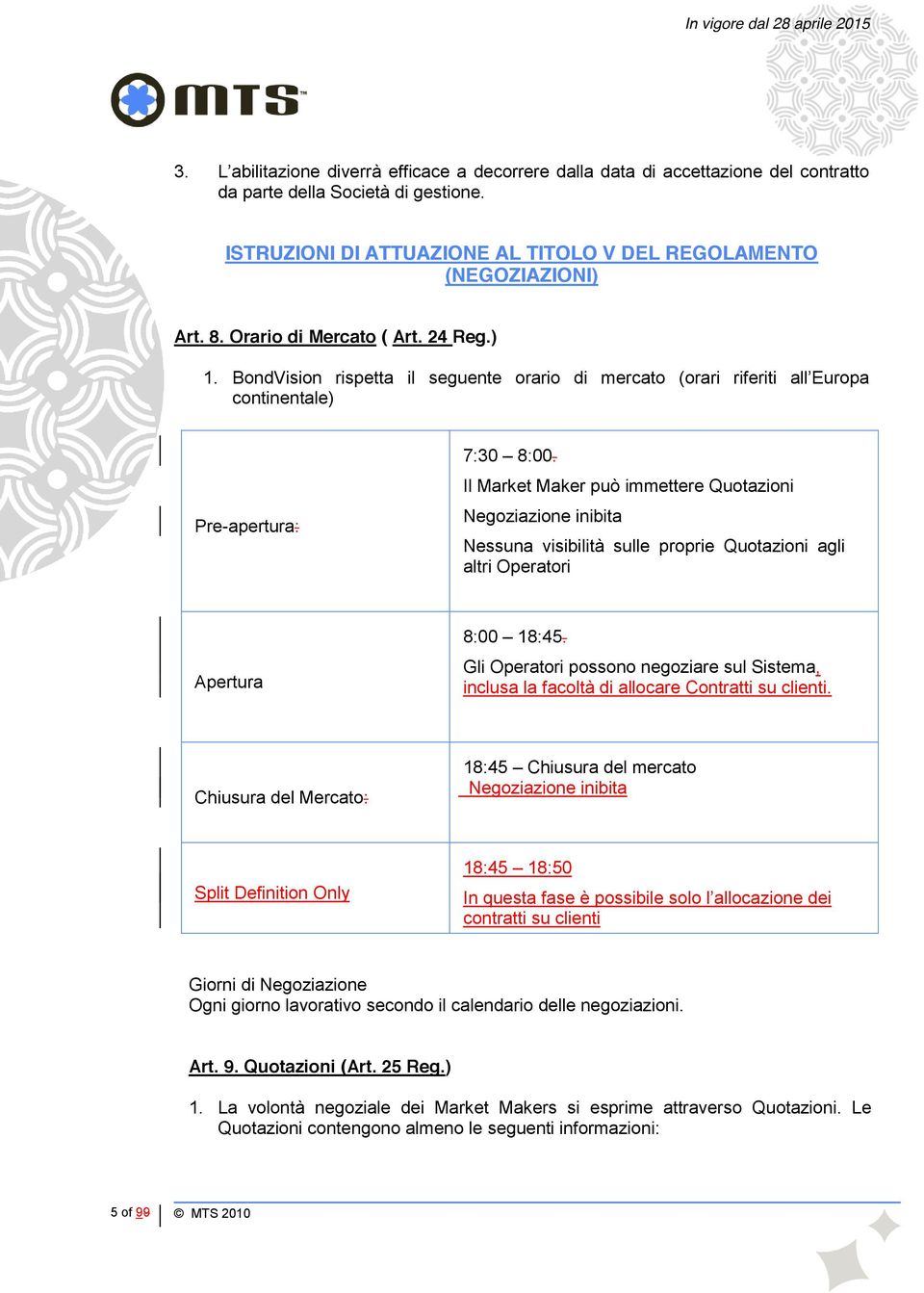 Il Market Maker può immettere Quotazioni Negoziazione inibita Nessuna visibilità sulle proprie Quotazioni agli altri Operatori Apertura 8:00 18:45.