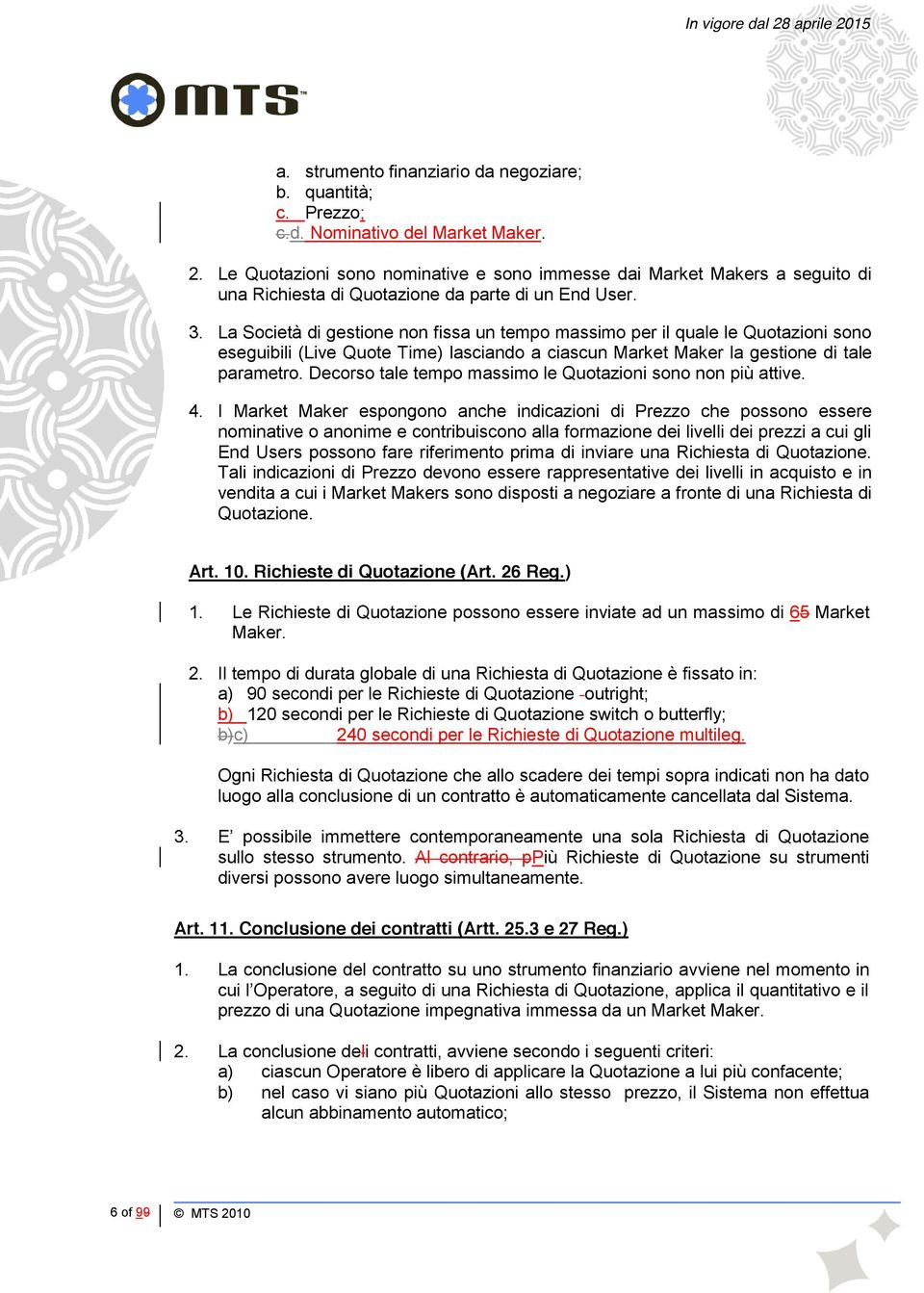 La Società di gestione non fissa un tempo massimo per il quale le Quotazioni sono eseguibili (Live Quote Time) lasciando a ciascun Market Maker la gestione di tale parametro.