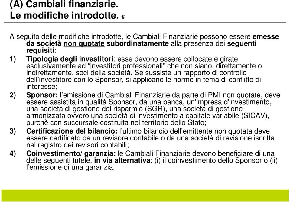 devono essere collocate e girate esclusivamente ad investitori professionali che non siano, direttamente o indirettamente, soci della società.