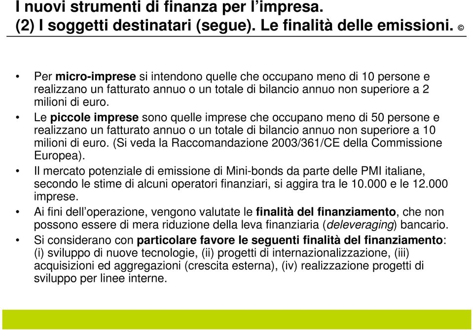 Le piccole imprese sono quelle imprese che occupano meno di 50 persone e realizzano un fatturato annuo o un totale di bilancio annuo non superiore a 10 milioni di euro.