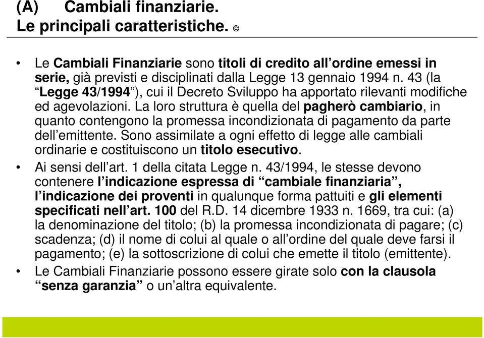 La loro struttura è quella del pagherò cambiario, in quanto contengono la promessa incondizionata di pagamento da parte dell emittente.