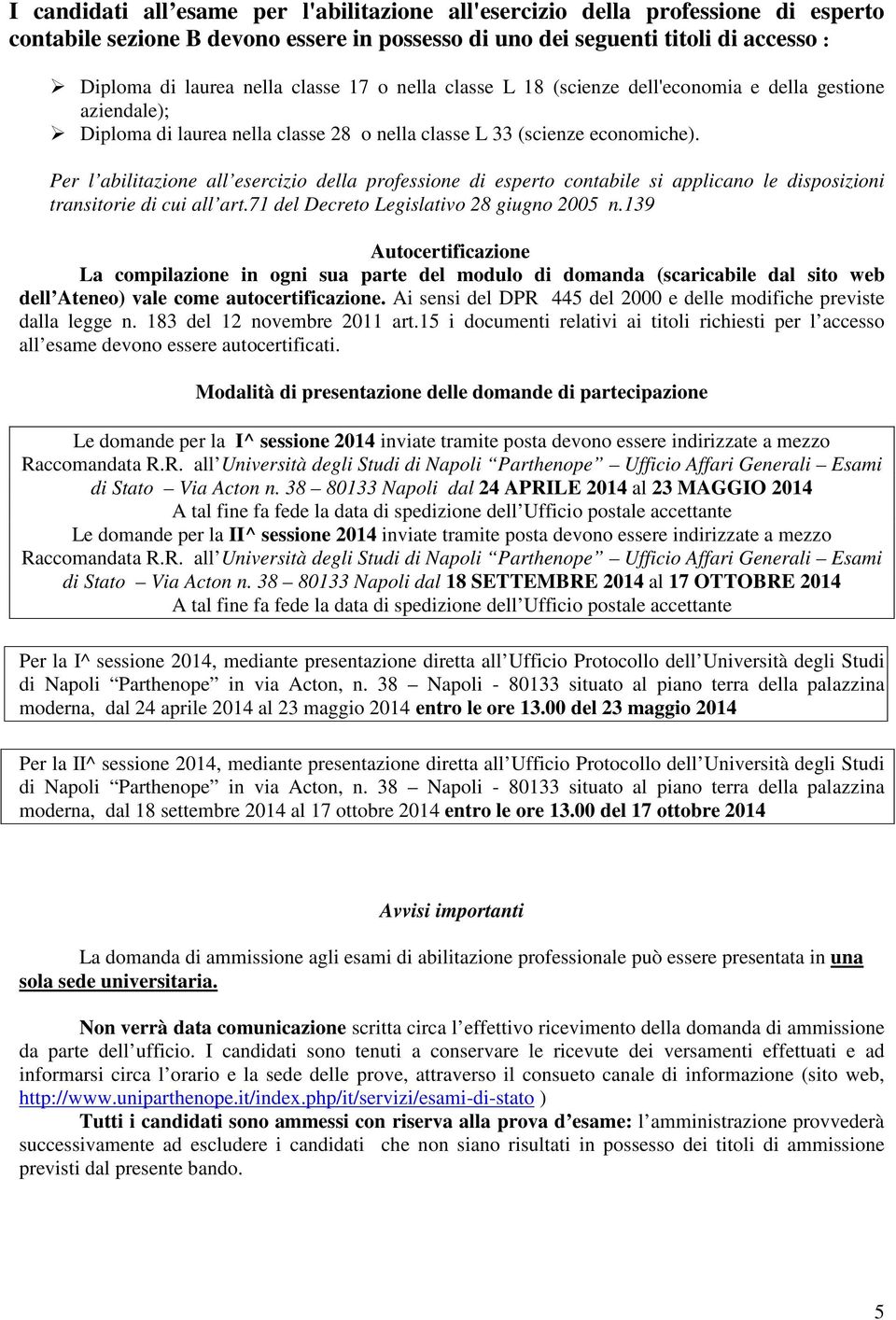 Per l abilitazione all esercizio della professione di esperto contabile si applicano le disposizioni transitorie di cui all art.71 del Decreto Legislativo 28 giugno 2005 n.