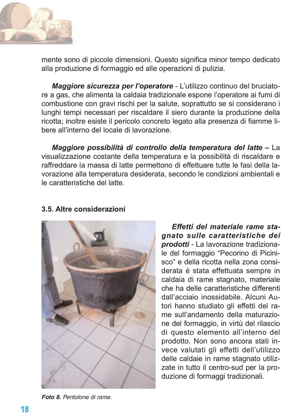 soprattutto se si considerano i lunghi tempi necessari per riscaldare il siero durante la produzione della ricotta; inoltre esiste il pericolo concreto legato alla presenza di fiamme libere all