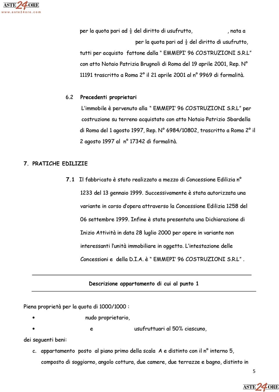 2 Precedenti proprietari L immobile è pervenuto alla EMMEPI 96 COSTRUZIONI S.R.L per costruzione su terreno acquistato con atto Notaio Patrizio Sbardella di Roma del 1 agosto 1997, Rep.