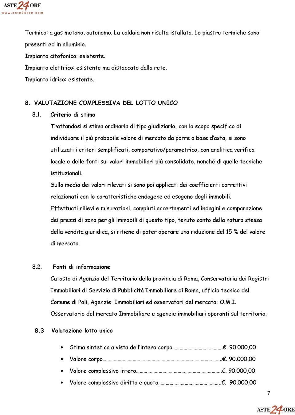 Criterio di stima Trattandosi si stima ordinaria di tipo giudiziario, con lo scopo specifico di individuare il più probabile valore di mercato da porre a base d asta, si sono utilizzati i criteri