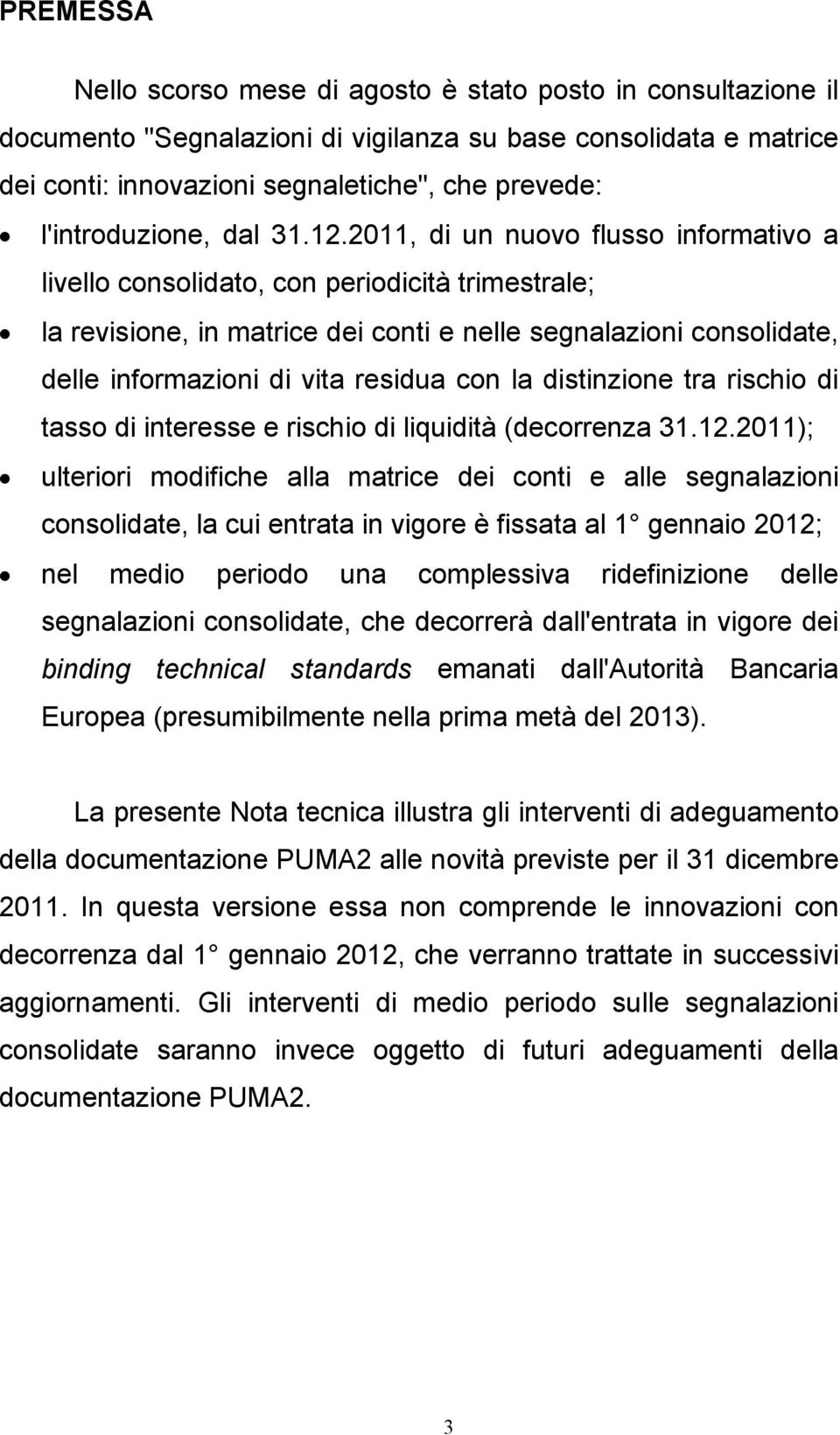 2011, di un nuovo flusso informativo a livello consolidato, con periodicità trimestrale; la revisione, in matrice dei conti e nelle segnalazioni consolidate, delle informazioni di vita residua con la