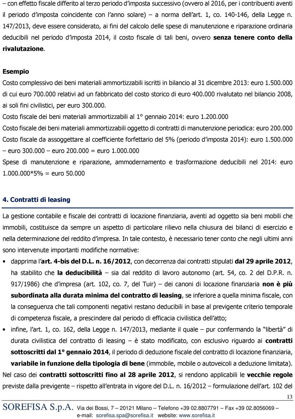 147/2013, deve essere considerato, ai fini del calcolo delle spese di manutenzione e riparazione ordinaria deducibili nel periodo d imposta 2014, il costo fiscale di tali beni, ovvero senza tenere