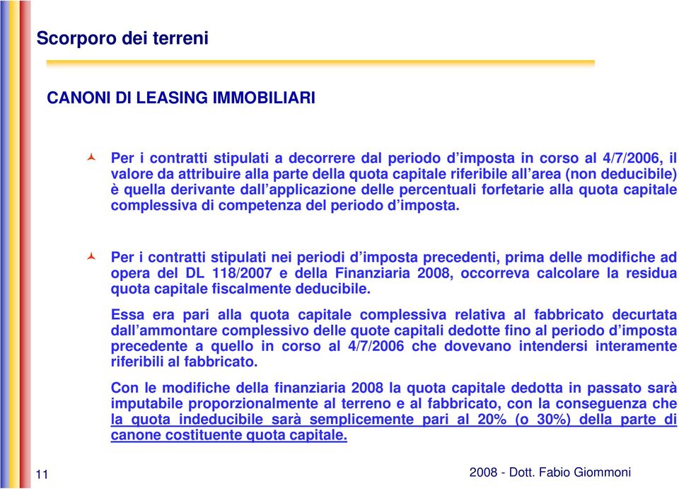 Per i contratti stipulati nei periodi d imposta precedenti, prima delle modifiche ad opera del DL 118/2007 e della Finanziaria 2008, occorreva calcolare la residua quota capitale fiscalmente