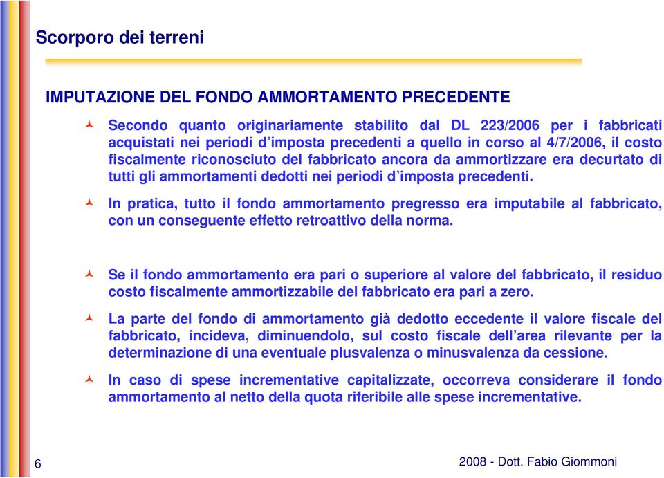 In pratica, tutto il fondo ammortamento pregresso era imputabile al fabbricato, con un conseguente effetto retroattivo della norma.