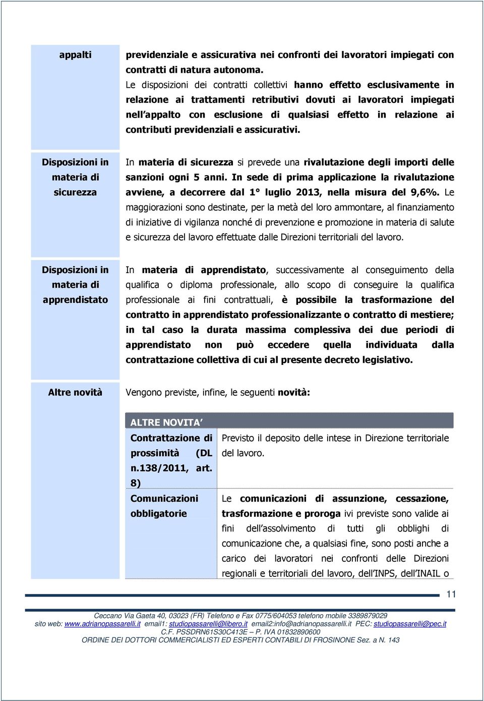 relazione ai contributi previdenziali e assicurativi. Disposizioni in materia di sicurezza In materia di sicurezza si prevede una rivalutazione degli importi delle sanzioni ogni 5 anni.